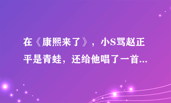 在《康熙来了》，小S骂赵正平是青蛙，还给他唱了一首歌，是具体哪一期？