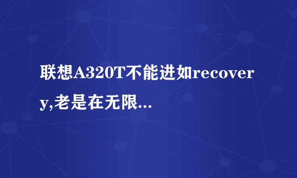 联想A320T不能进如recovery,老是在无限重启。为什么?