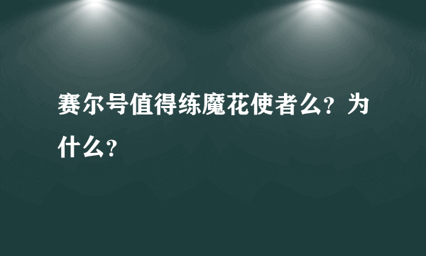 赛尔号值得练魔花使者么？为什么？