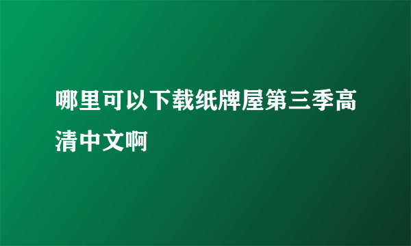 哪里可以下载纸牌屋第三季高清中文啊