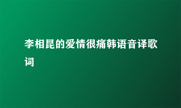 李相昆的爱情很痛韩语音译歌词