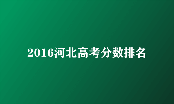 2016河北高考分数排名