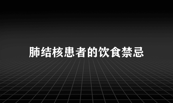 肺结核患者的饮食禁忌