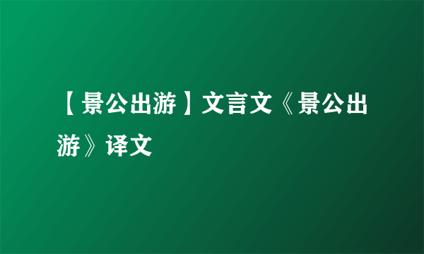 【景公出游】文言文《景公出游》译文