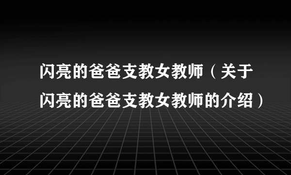 闪亮的爸爸支教女教师（关于闪亮的爸爸支教女教师的介绍）