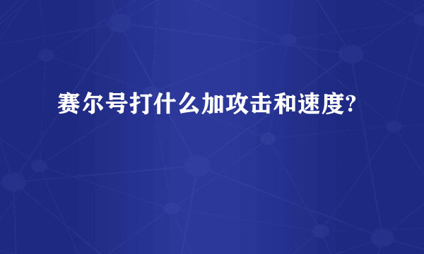 赛尔号打什么加攻击和速度?