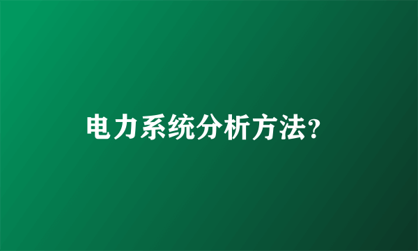 电力系统分析方法？