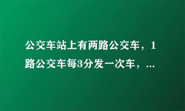 公交车站上有两路公交车，1路公交车每3分发一次车，2路公交车每5分发一次车．请完成下表并回答问题．1路