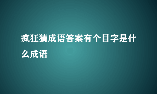 疯狂猜成语答案有个目字是什么成语