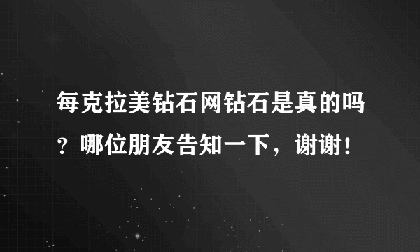 每克拉美钻石网钻石是真的吗？哪位朋友告知一下，谢谢！