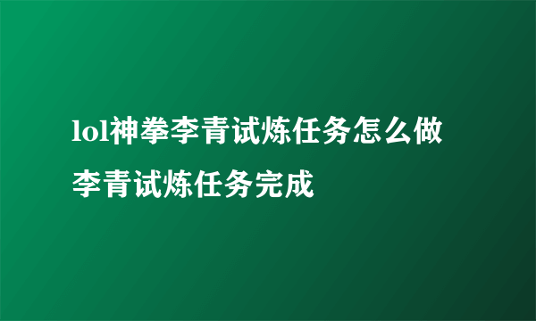 lol神拳李青试炼任务怎么做 李青试炼任务完成