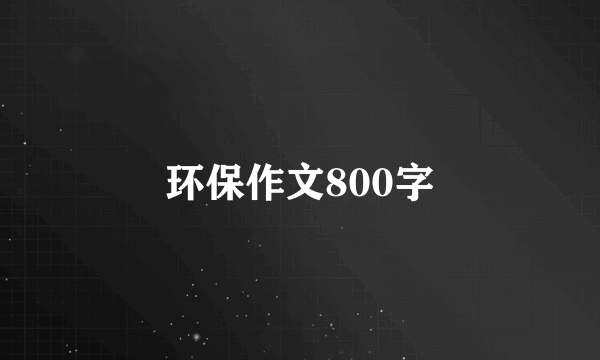 环保作文800字