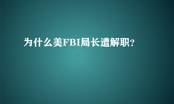 为什么美FBI局长遭解职？