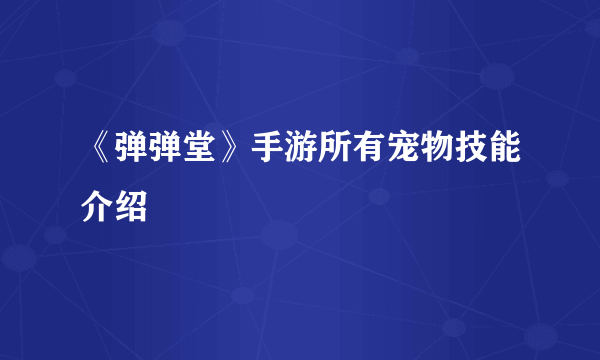 《弹弹堂》手游所有宠物技能介绍