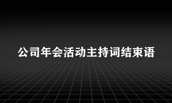 公司年会活动主持词结束语