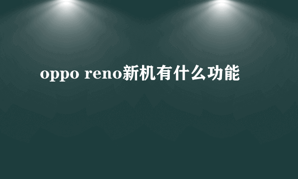 oppo reno新机有什么功能