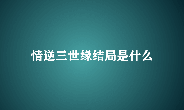 情逆三世缘结局是什么