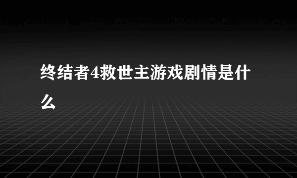 终结者4救世主游戏剧情是什么