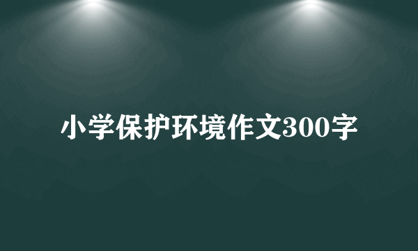 小学保护环境作文300字