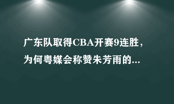 广东队取得CBA开赛9连胜，为何粤媒会称赞朱芳雨的5换2大交易？