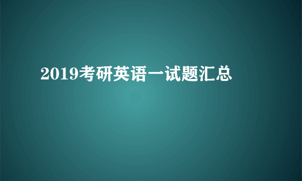 2019考研英语一试题汇总