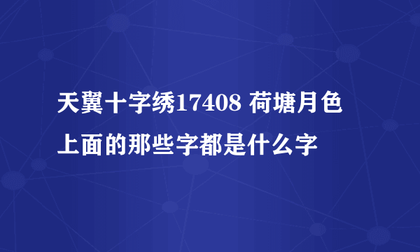 天翼十字绣17408 荷塘月色 上面的那些字都是什么字