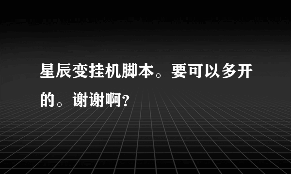 星辰变挂机脚本。要可以多开的。谢谢啊？