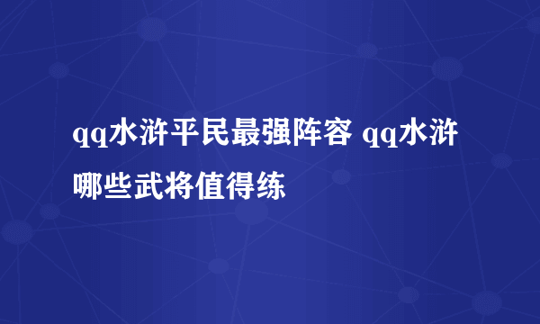 qq水浒平民最强阵容 qq水浒哪些武将值得练