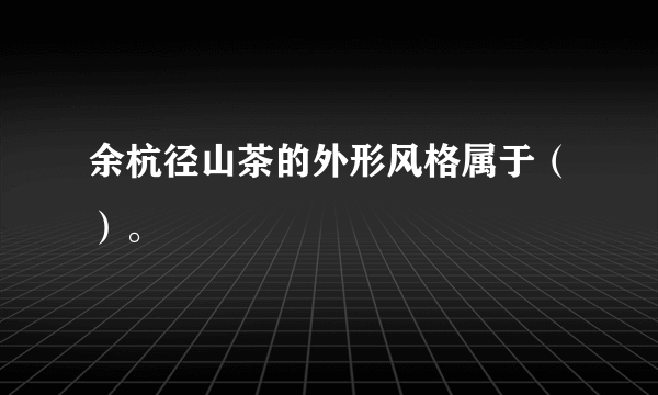 余杭径山茶的外形风格属于（）。