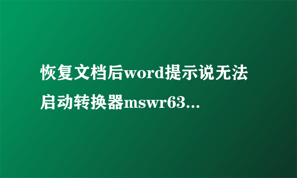 恢复文档后word提示说无法启动转换器mswr632是怎么回事？