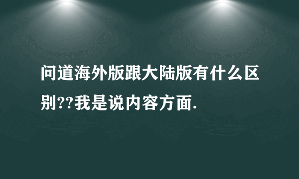 问道海外版跟大陆版有什么区别??我是说内容方面.