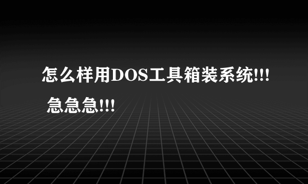 怎么样用DOS工具箱装系统!!! 急急急!!!