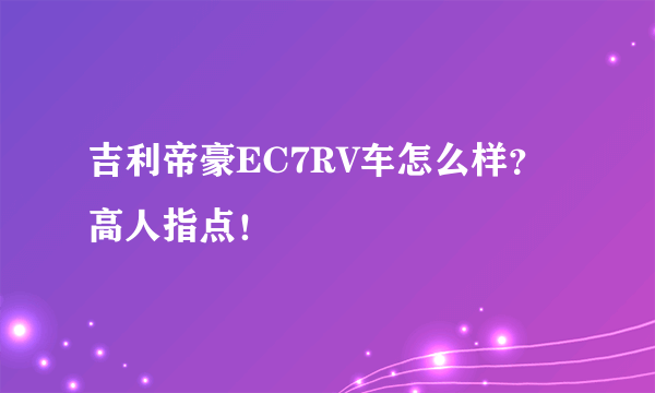 吉利帝豪EC7RV车怎么样？高人指点！