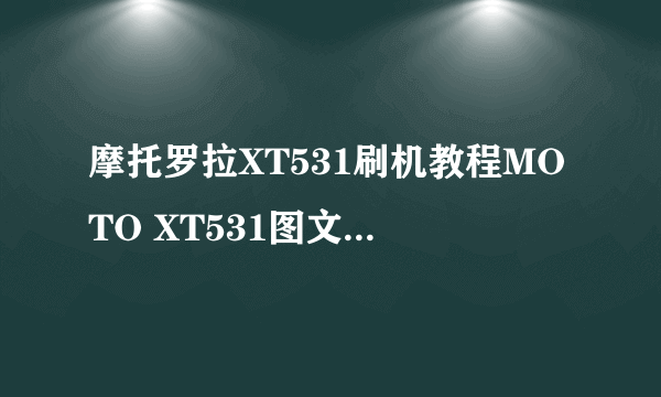 摩托罗拉XT531刷机教程MOTO XT531图文刷机教程