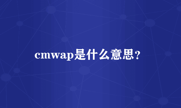 cmwap是什么意思？