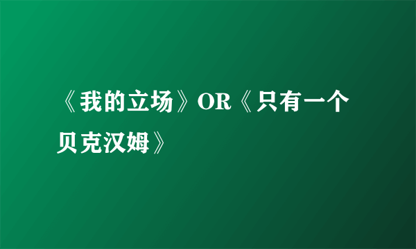 《我的立场》OR《只有一个贝克汉姆》