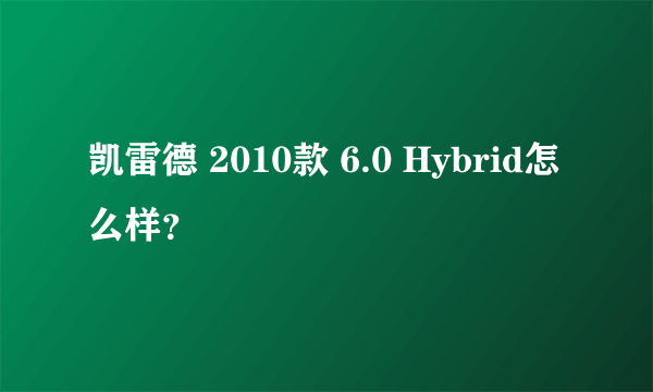 凯雷德 2010款 6.0 Hybrid怎么样？