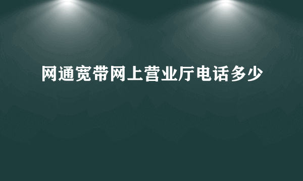 网通宽带网上营业厅电话多少