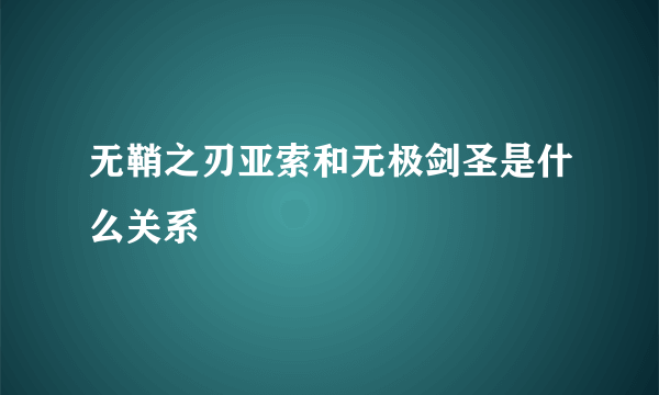 无鞘之刃亚索和无极剑圣是什么关系