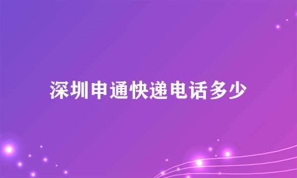 深圳申通快递电话多少