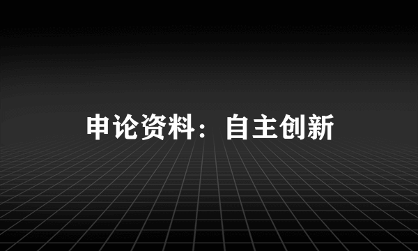 申论资料：自主创新