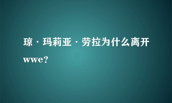 琼·玛莉亚·劳拉为什么离开wwe？