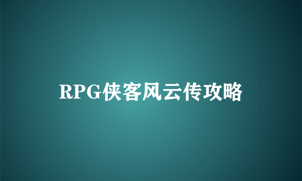 RPG侠客风云传攻略