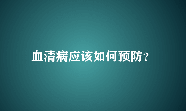 血清病应该如何预防？