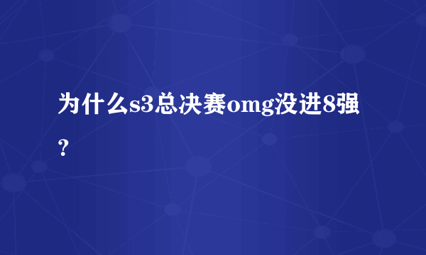 为什么s3总决赛omg没进8强？