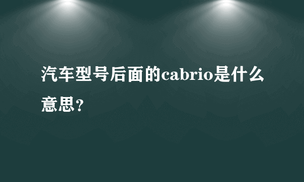 汽车型号后面的cabrio是什么意思？