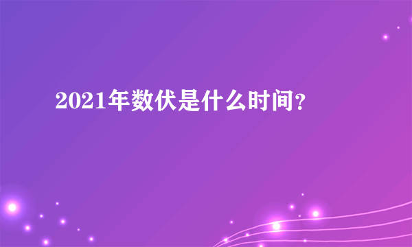 2021年数伏是什么时间？