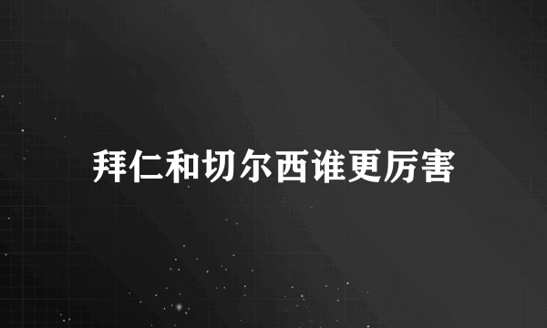 拜仁和切尔西谁更厉害