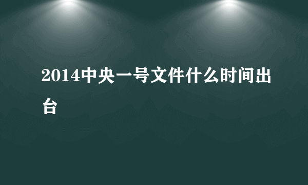 2014中央一号文件什么时间出台