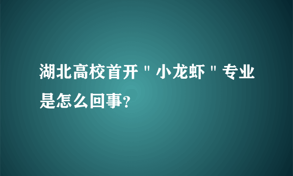 湖北高校首开＂小龙虾＂专业是怎么回事？